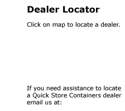 Dealer Locator   Click on map to locate a dealer.         If you need assistance to locate  a Quick Store Containers dealer email us at: info@QuickStoreContainers.com